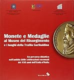 Monete e medaglie al museo del Risorgimento e i luoghi della trafila garibaldina. Ediz. illustrata