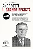 Andreotti, il grande regista: Settant’anni di storia politica italiana fra luci e tenebre, dalla parte del potere