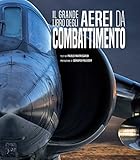 Il grande libro degli aerei da combattimento. Nuova ediz.
