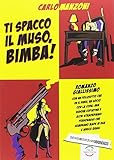 Ti spacco il muso, bimba!